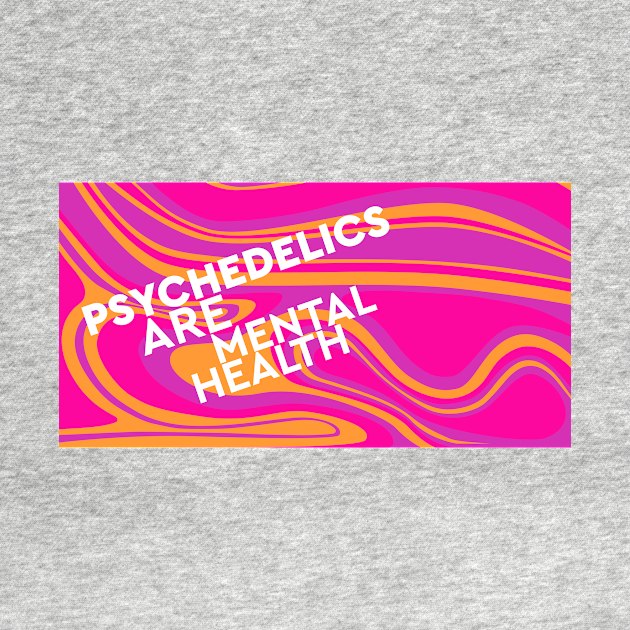 Psychedelics Are Mental Health by Dusty Daze